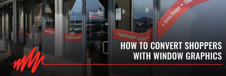 How to Convert Shoppers with Window Graphics