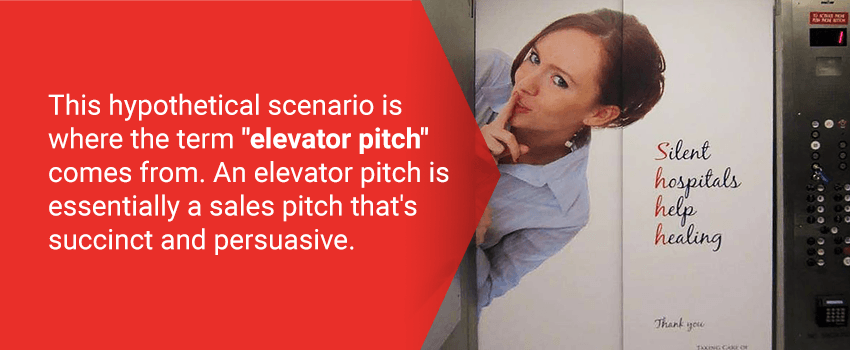 An elevator pitch is essentially a sales pitch that's succinct and persuasive.