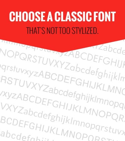 Choose a classic font that's not too stylized.