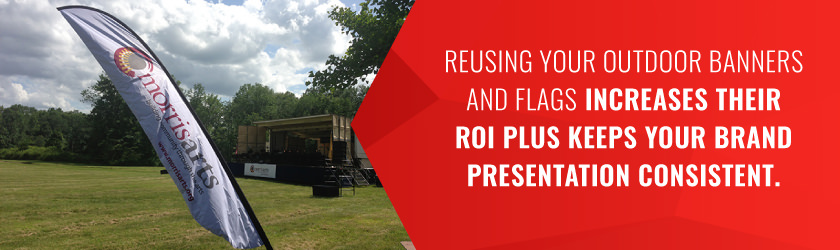 Reusing your outdoor banners and flags increases their ROI plus keeps your brand presentation consistent.