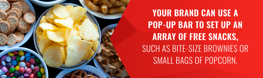 Your brand can use a pop-up bar to set up an array of free snacks, such as bite-size brownies or small bags of popcorn.