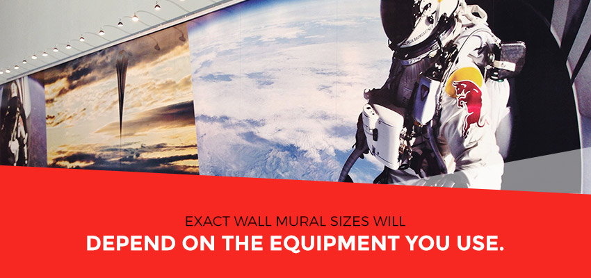 Exact wall mural sizes will depend on the equipment you use.