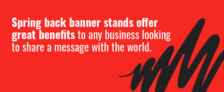 Spring back banner stands offer great benefits to any business looking to share a message with the world.