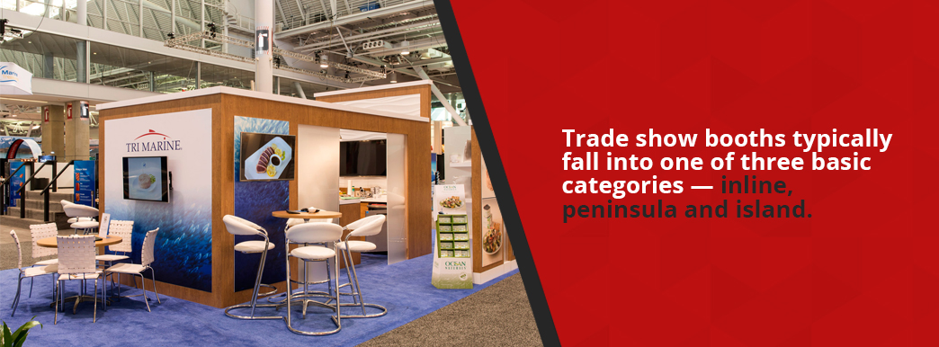 Trade show booths typically fall into one of three basic categories -- inline, peninsula and island.