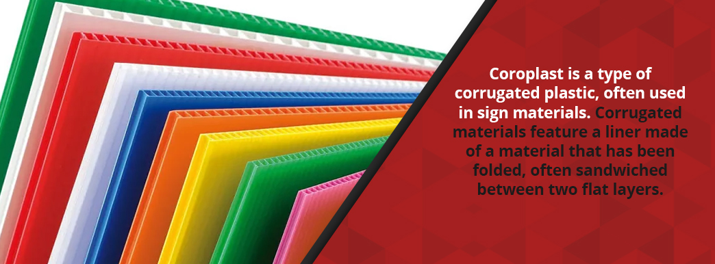 Coroplast is a type of corrugated plastic often used in sign materials.