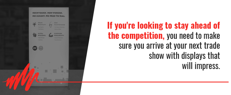 If you're looking to stay ahead of the competition, you need to make sure you arrive at your next trade show with displays that will impress.