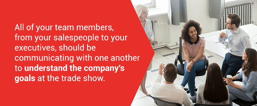 Your entire team should be communicating to understand the company's goals at the trade show