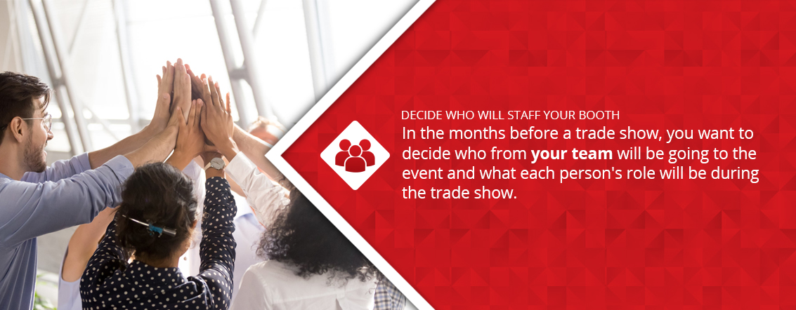 Decide who will staff your booth.